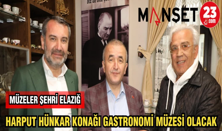HARPUT HÜNKAR KONAĞI GASTRONOMİ MÜZESİ OLACAK