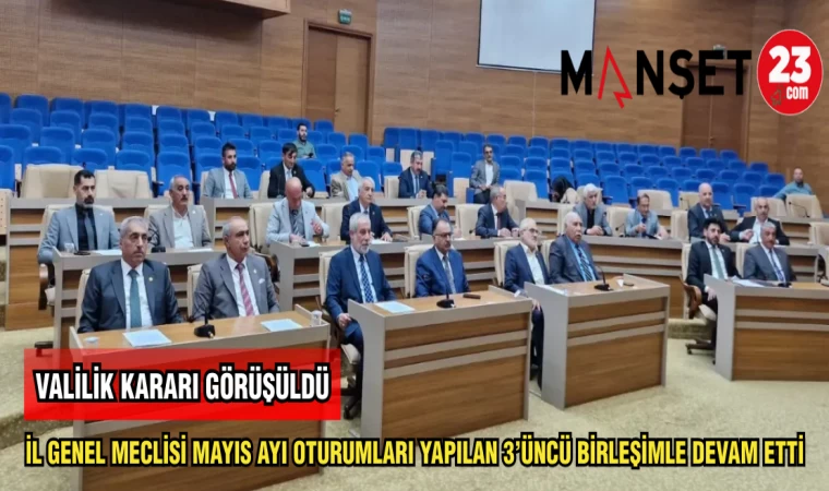 İL GENEL MECLİSİ MAYIS AYI OTURUMLARI YAPILAN 3'ÜNCÜ BİRLEŞİMLE DEVAM ETTİ