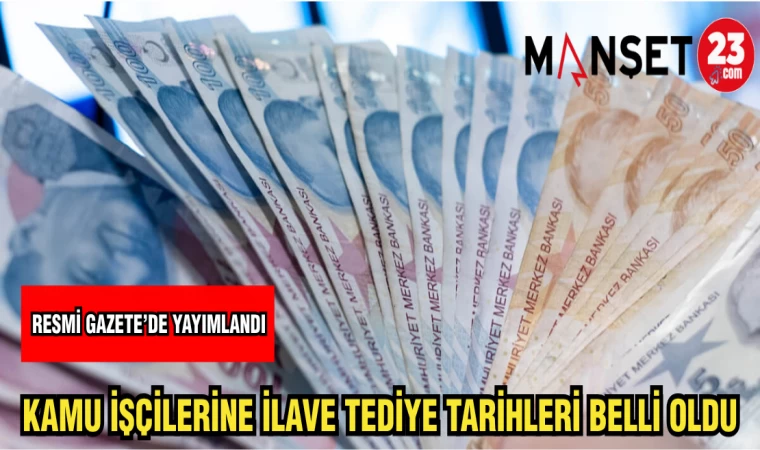 KAMU İŞÇİLERİNE İLAVE TEDİYE TARİHLERİ BELLİ OLDU