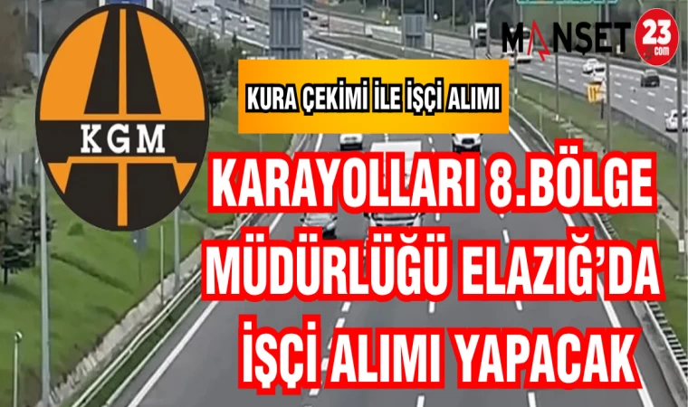 KARAYOLLARI 8. BÖLGE MÜDÜRLÜĞÜ ELAZIĞ'DA İŞÇİ ALIMI YAPACAK