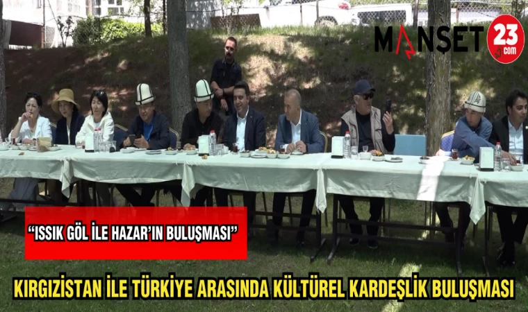 KIRGIZİSTAN İLE TÜRKİYE ARASINDA KÜLTÜREL KARDEŞLİK BULUŞMASI