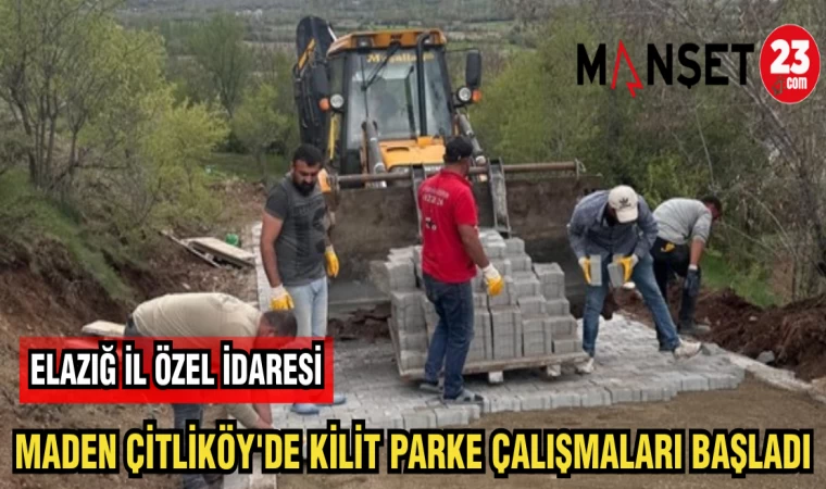MADEN ÇİTLİKÖY'DE KİLİT PARKE ÇALIŞMALARI BAŞLADI