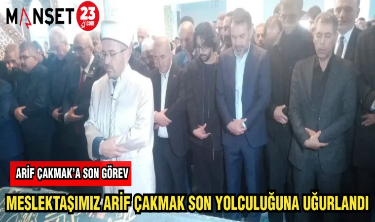 MESLEKTAŞIMIZ ARİF ÇAKMAK SON YOLCULUĞUNA UĞURLANDI
