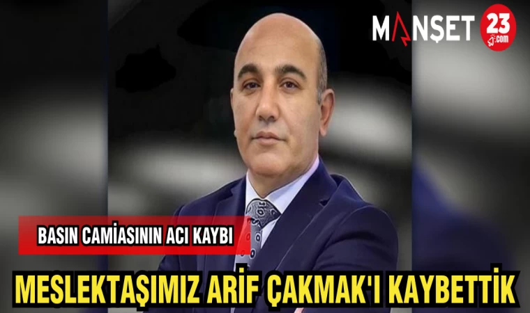 MESLEKTAŞIMIZ ARİF ÇAKMAK'I KAYBETTİK