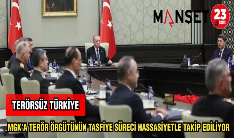 MGK'A TERÖR ÖRGÜTÜNÜN TASFİYE SÜRECİ HASSASİYETLE TAKİP EDİLİYOR