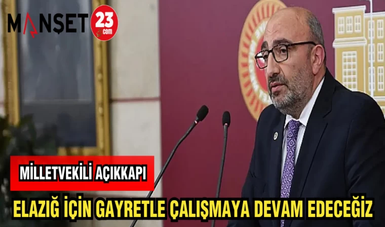 MİLLETVEKİLİ AÇIKKAPI: ELAZIĞ İÇİN GAYRETLE ÇALIŞMAYA DEVAM DEVAM EDECEĞİZ