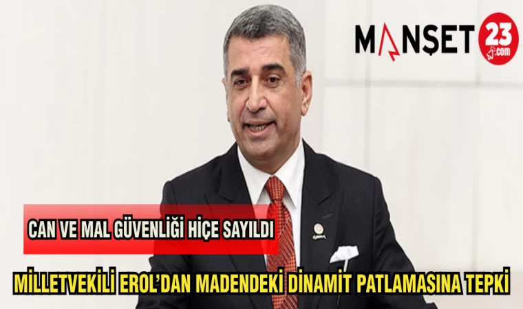 MİLLETVEKİLİ EROL'DAN MADEN'DEKİ DİNAMİT PATLAMASINA TEPKİ CAN VE MAL GÜVENLİĞİ HİÇE SAYILDI