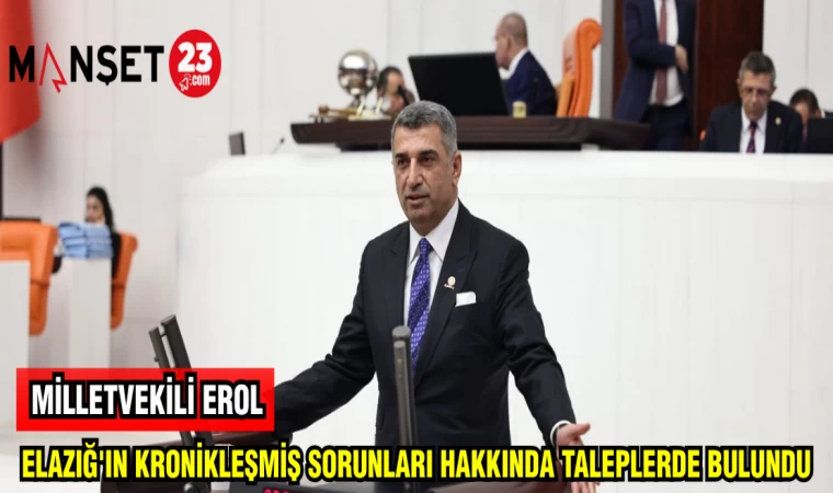 MİLLETVEKİLİ EROL : ELAZIĞ'IN KRONİKLEŞMİŞ SORUNLARI HAKKINDA TALEPLERDE BULUNDU