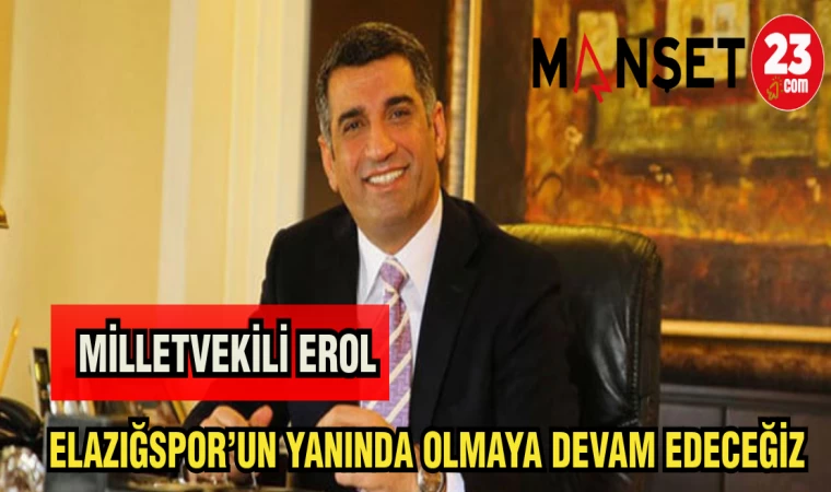 MİLLETVEKİLİ EROL: ELAZIĞSPOR'UN YANINDA OLMAYA DEVAM EDECEĞİZ