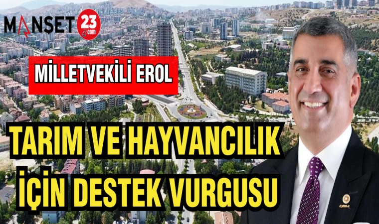 MİLLETVEKİLİ EROL: TARIM VE HAYVANCILIK İÇİN DESTEK VURGUSU