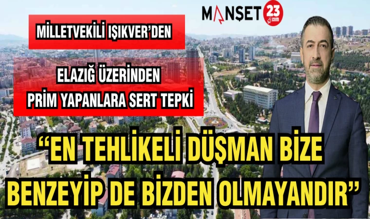 MİLLETVEKİLİ IŞIKVER ELAZIĞ ÜZERİNDEN PRİM YAPANLARA SERT TEPKİ