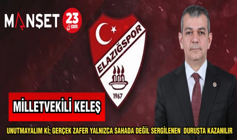 MİLLETVEKİLİ KELEŞ: UNUTMAYALIM Kİ; GERÇEK ZAFER YALNIZCA SAHADA DEĞİL SERGİLENEN DURUŞTA KAZANILIR