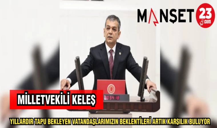 MİLLETVEKİLİ KELEŞ YILLARDIR TAPU BEKLEYEN VATANDAŞLARIMIZIN BEKLENTİLERİ ARTIKKARŞILIK BULUYOR