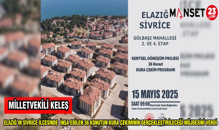 MİLLETVEKİLİ KELEŞ:ELAZIĞ'IN SİVRİCE İLÇESİNDE İNŞA EDİLEN 36 KONUTUN KURA ÇEKİMİNİN GERÇEKLEŞTİRİLECEĞİ MÜJDESİNİ VERDİ