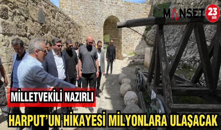 MİLLETVEKİLİ NAZIRLI HARPUT'UN HİKAYESİ MİLYONLARA ULAŞACAK