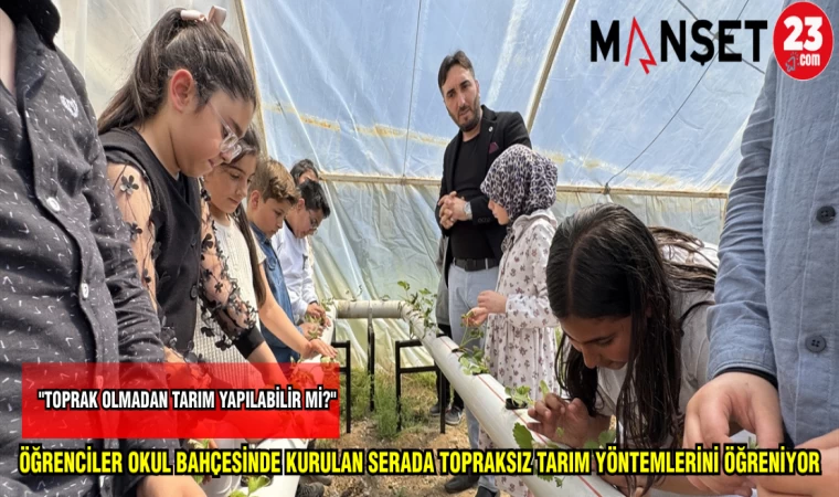ÖĞRENCİLER OKUL BAHÇESİNDE KURULAN SERADA TOPRAKSIZ TARIM YÖNTEMLERİNİ ÖĞRENİYOR
