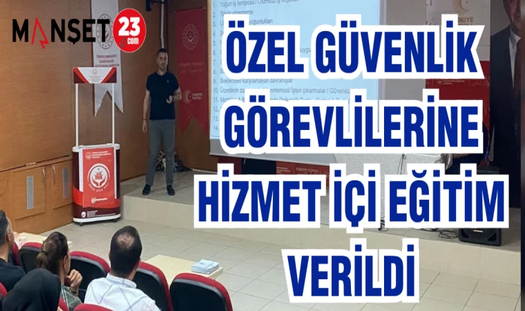 ÖZEL GÜVENLİK GÖREVLİLERİNE HİZMET İÇİ EĞİTİM VERİLDİ