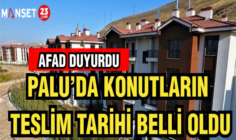 PALU’DA KONUTLARIN TESLİM TARİHİ BELLİ OLDU