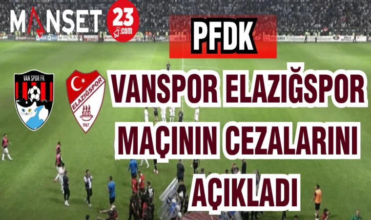 PFDK VANSPOR-ELAZIĞSPOR MAÇININ CEZALARINI AÇIKLADI