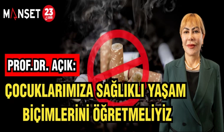 PROF.DR. AÇIK: ÇOCUKLARIMIZA SAĞLIKLI YAŞAM BİÇİMLERİNİ ÖĞRETMELİYİZ