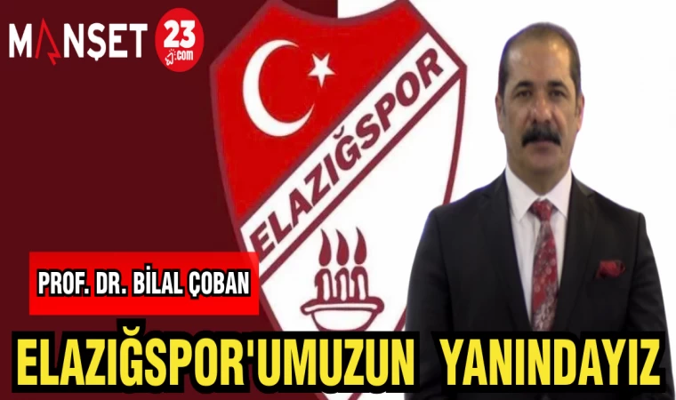 PROF.DR. BİLAL ÇOBAN ELAZIĞSPOR'UMUZUN YANINDAYIZ