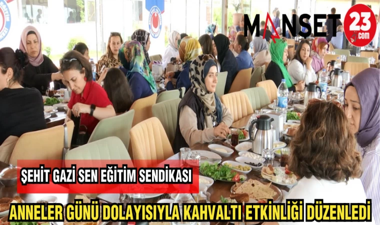 ŞEHİT GAZİ SEN-EĞİTİM SENDİKASI ANNELER GÜNÜ DOLAYISIYLA KAHVALTI ETKİNLİĞİ