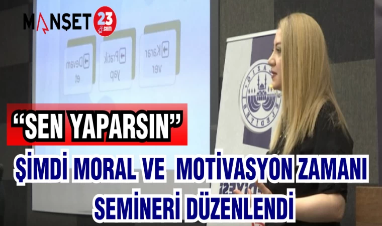 ŞİMDİ MORAL VE MOTİVASYON ZAMANI SEMİNERİ DÜZENLENDİ