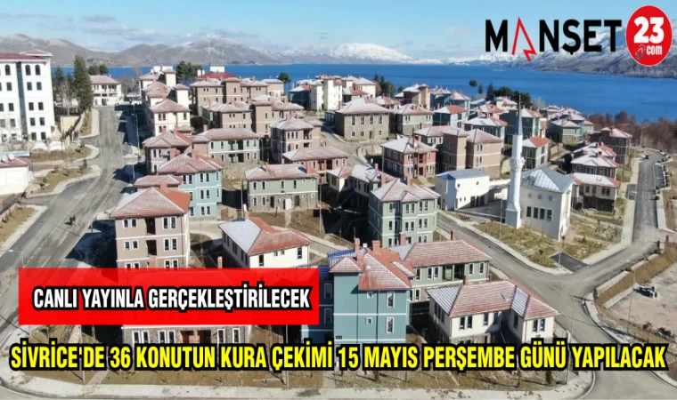 SİVRİCE'DE 36 KONUTUN KURA ÇEKİMİ 15 MAYIS PERŞEMBE GÜNÜ YAPILACAK