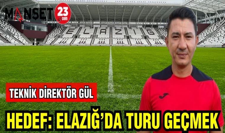TEKNİK DİREKTÖR GÜL: HEDEF ELAZIĞ'DA TURU GEÇMEK