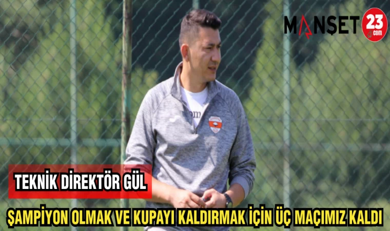 TEKNİK DİREKTÖR GÜL: ŞAMPİYON OLMAK VE KUPAYI KALDIRMAK İÇİN ÜÇ MAÇIMIZ KALDI