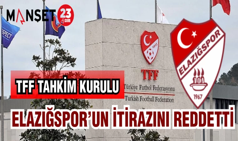 TFF TAHKİM KURULU ELAZIĞSPOR'UN İTİRAZINI REDDETTİ
