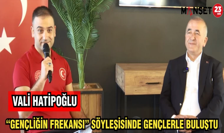 VALİ HATİPOĞLU: "GENÇLİĞİN FREKANSI" GENÇLERLE BULUŞTU