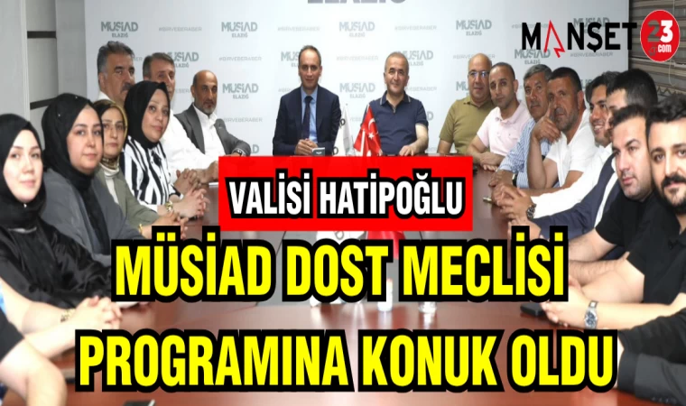 VALİ HATİPOĞLU MÜSİAD DOST MECLİSİ PROGRAMINA KONUK OLDU