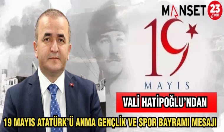 VALİ HATİPOĞLU'NDAN 19 MAYIS ATATÜRK'Ü ANMA GENÇLİK VE SPOR BAYRAMI MESAJI