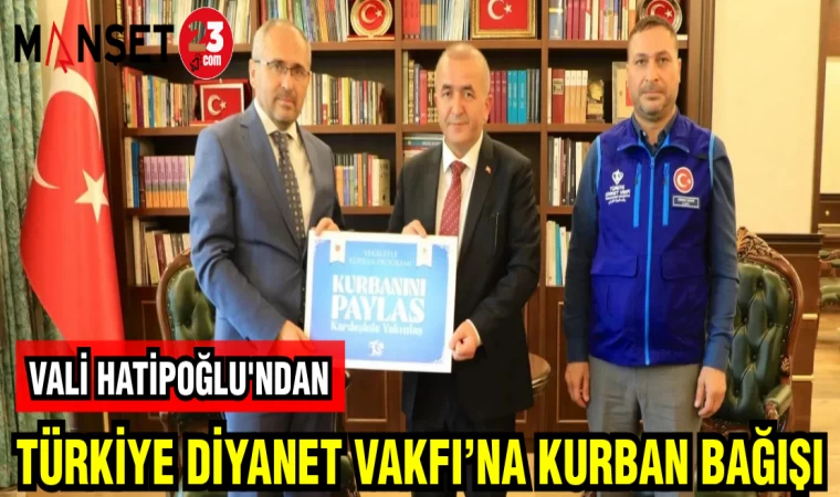 VALİ HATİPOĞLU'NDAN TÜRKİYE DİYANET VAKFI'NA KURBAN BAĞIŞI