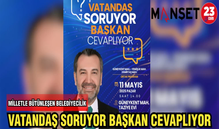 VATANDAŞ SORUYOR BAŞKAN CEVAPLIYOR