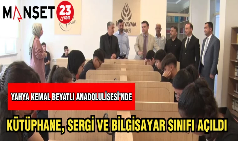 YAHYA KEMAL BEYATLI ANADOLU LİSESİ'NDE KÜTÜPHANE SERGİ VE BİLGİSAYAR SINIFI AÇILDI
