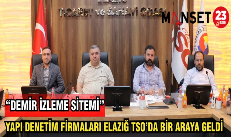 YAPI DENETİM FİRMALARI ELAZIĞ TSO BİR ARAYA GELDİ