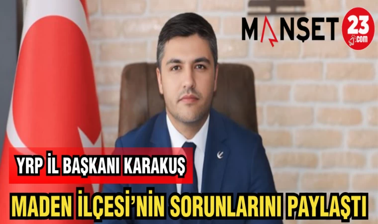 YRP İL BAŞKANI KARAKUŞ MADEN İLÇESİ'NİN SORUNLARINI PAYLAŞTI