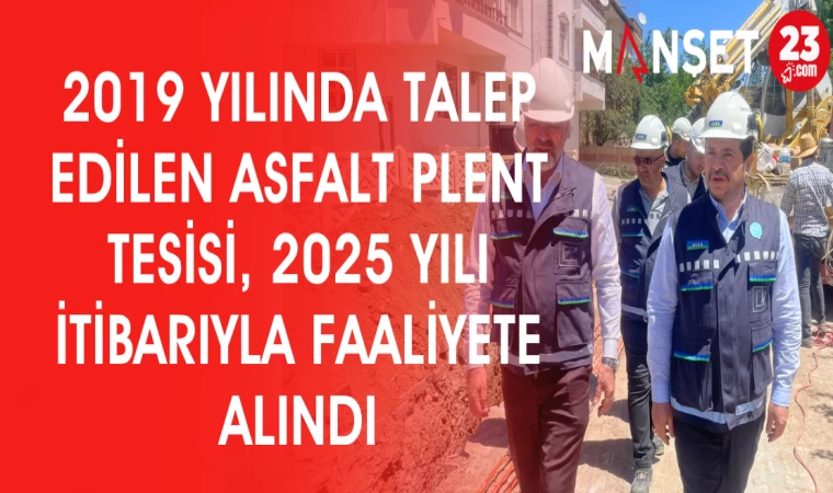 2019 YILINDA TALEP EDİLEN ASFALT PLENT TESİSİ 2025 YILI İTİBARIYLA FAALİYETE ALINDI