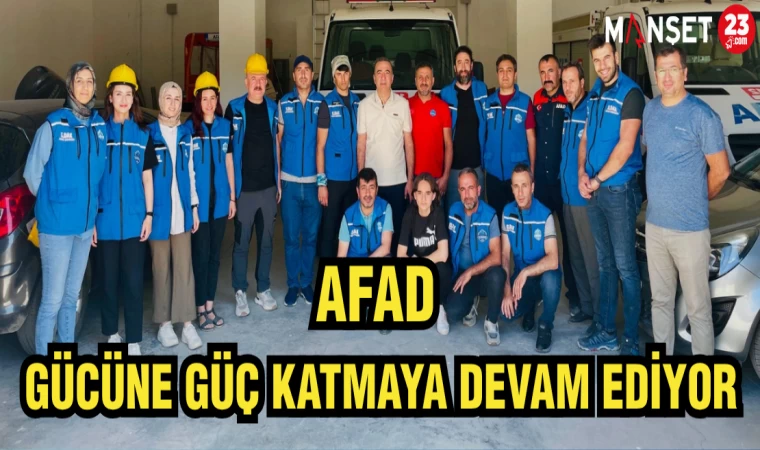 AFAD GÜCÜNE GÜÇ KATMAYA DEVAM EDİYOR...