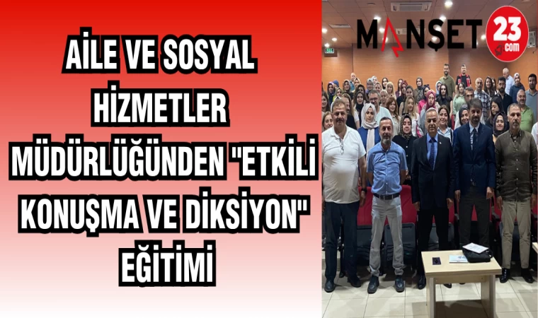 AİLE VE SOSYAL HİZMETLER MÜDÜRLÜĞÜNDEN "ETKİLİ KONUŞMA VE DİKSİYON" EĞİTİMİ