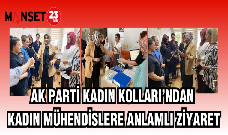 AK PARTİ KADIN KOLLARI'NDAN KADIN MÜHENDİSLERE ANLAMLI ZİYARET