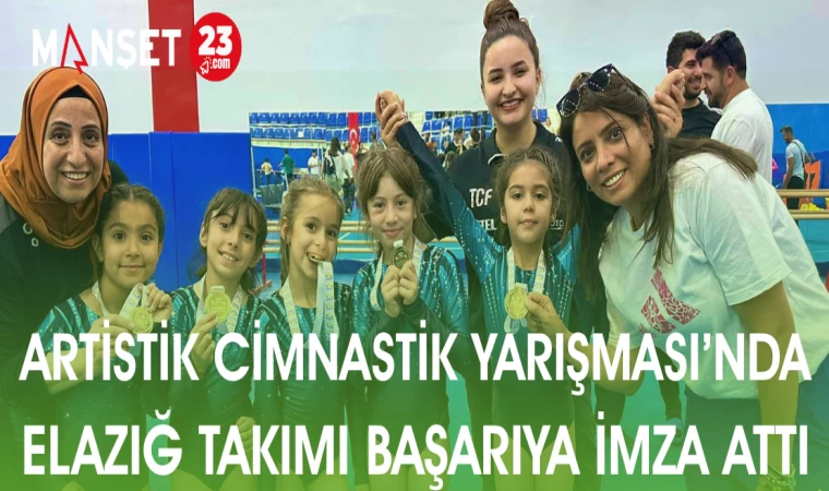 ARTİSTİK CİMNASTİK YARIŞMASI'NDA ELAZIĞ TAKIMI BAŞARIYA İMZA ATTI