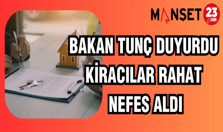 BAKAN TUNÇ DUYURDU KİRACILAR RAHAT NEFES ALDI