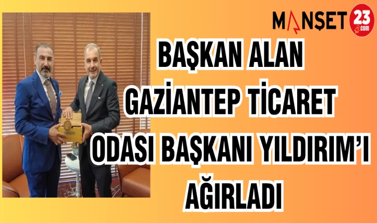 BAŞKAN ALAN GAZİANTEP TİCARET ODASI BAŞKANI YILDIRIM'I AĞIRLADI