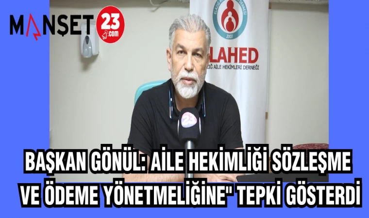 BAŞKAN GÖNÜL: AİLE HEKİMLİĞİ SÖZLEŞME VE ÖDEME YÖNETMELİĞİNE" TEPKİ GÖSTERDİ