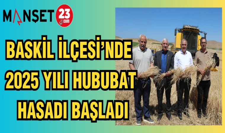 BASKİL İLÇESİNDE 2025 YILI HUBUBAT HASADI BAŞLADI
