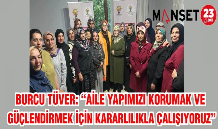 BURCU TÜVER: "AİLE YAPIMIZI KORUMAK VE GÜÇLENDİRMEK İÇİN KARARLILIKLA ÇALIŞIYORUZ"