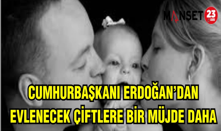CUMHURBAŞKANI ERDOĞAN'DAN EVLENECEK ÇİFTLERE BİR MÜJDE DAHA